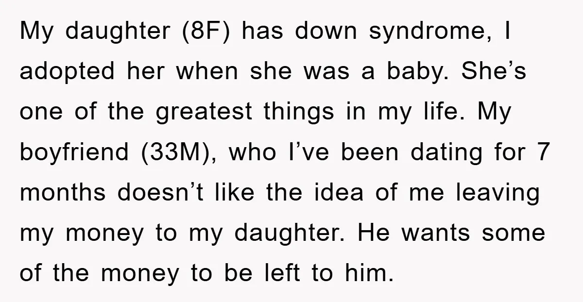 My daughter (8F) has down syndrome, I adopted her when she was a baby. She’s one of the greatest things in my life. My boyfriend (33M), who I’ve been dating...