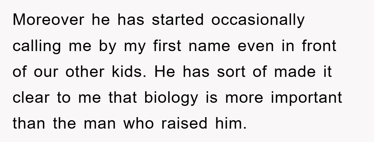 Moreover he has started occasionally calling me by my first name even in front of our other kids. He has sort of made it clear to me that biology is...