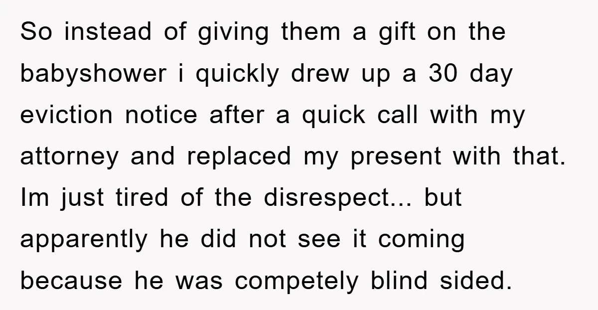 So instead of giving them a gift on the babyshower i quickly drew up a 30 day eviction notice after a quick call with my attorney and replaced my present...