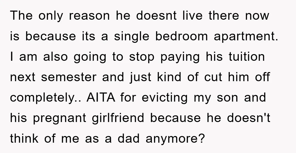 The only reason he doesnt live there now is because its a single bedroom apartment. I am also going to stop paying his tuition next semester and just kind of...