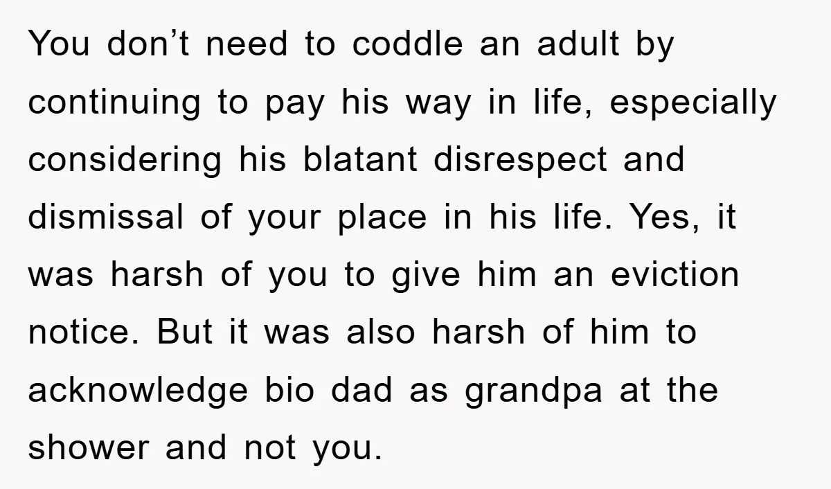 You don’t need to coddle an adult by continuing to pay his way in life, especially considering his blatant disrespect and dismissal of your place in his life. Yes, it...