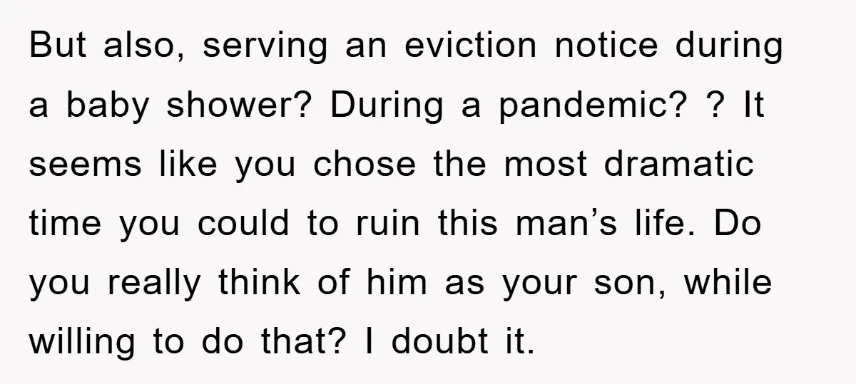 But also, serving an eviction notice during a baby shower? During a pandemic? ? It seems like you chose the most dramatic time you could to ruin this man’s life....