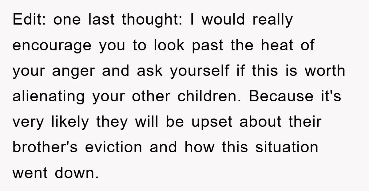 Edit: one last thought: I would really encourage you to look past the heat of your anger and ask yourself if this is worth alienating your other children. Because it's...