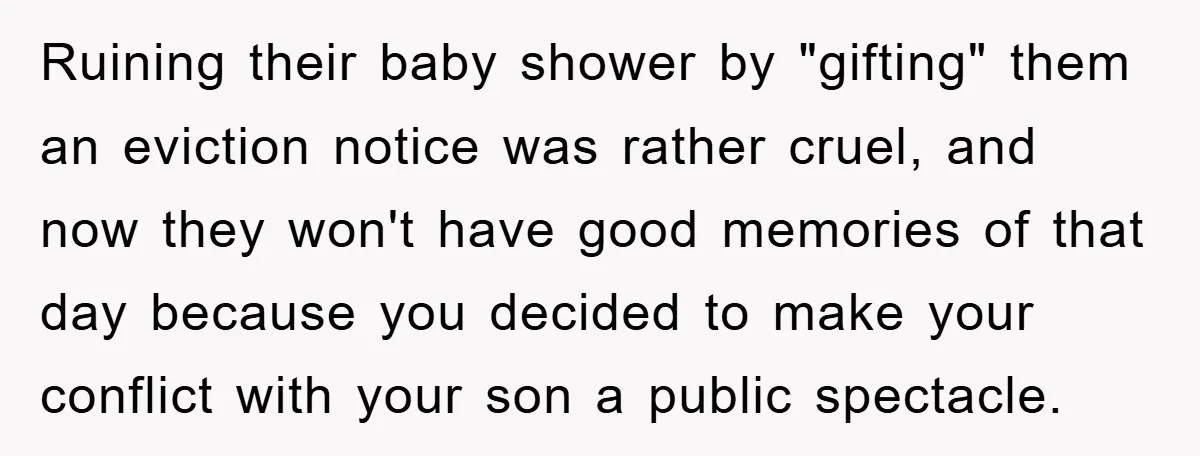 Ruining their baby shower by "gifting" them an eviction notice was rather cruel, and now they won't have good memories of that day because you decided to make your conflict...