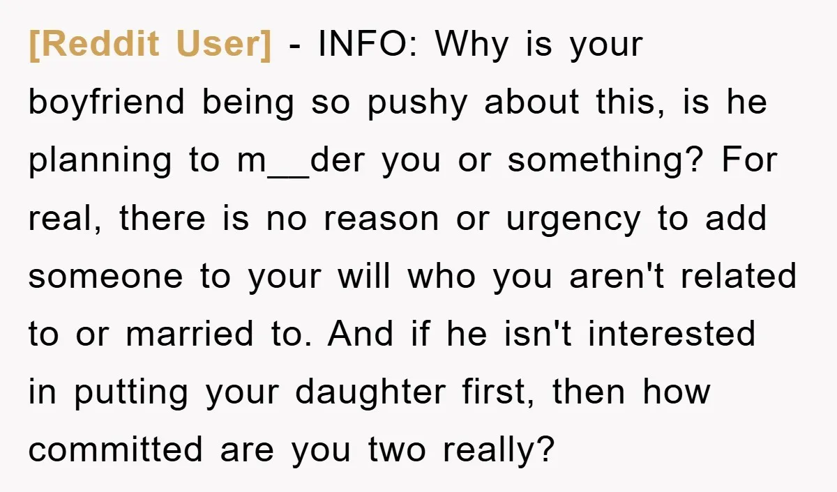 [Reddit User] − INFO: Why is your boyfriend being so pushy about this, is he planning to m__der you or something? For real, there is no reason or urgency to...