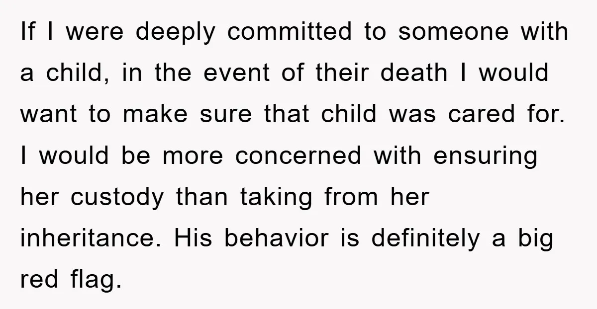 If I were deeply committed to someone with a child, in the event of their death I would want to make sure that child was cared for. I would be...