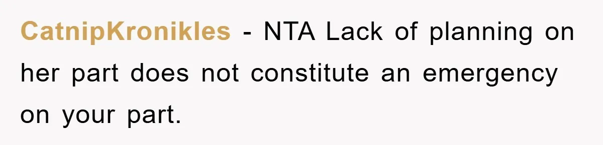 CatnipKronikles − NTA Lack of planning on her part does not constitute an emergency on your part.