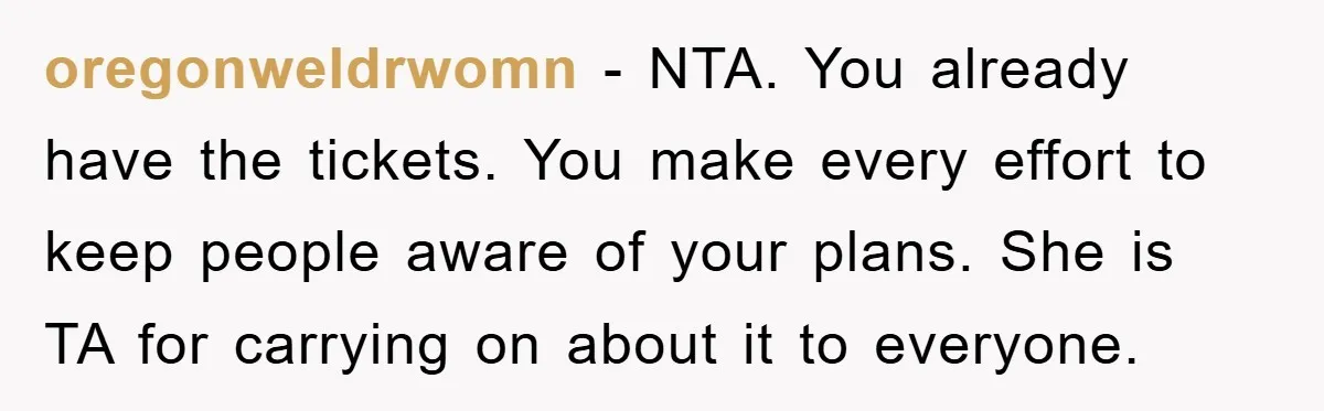 oregonweldrwomn − NTA. You already have the tickets. You make every effort to keep people aware of your plans. She is TA for carrying on about it to everyone.