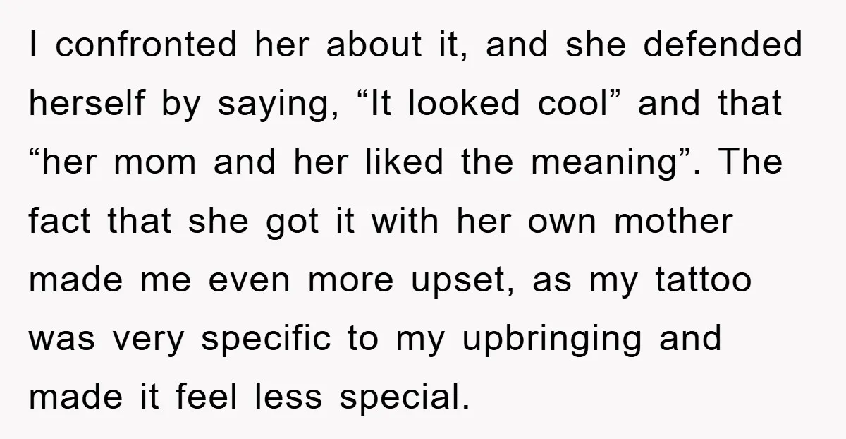 I confronted her about it, and she defended herself by saying, “It looked cool” and that “her mom and her liked the meaning”. The fact that she got it with...