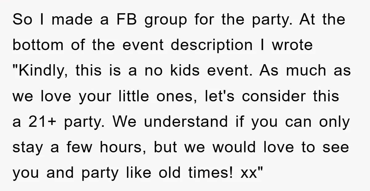 So I made a FB group for the party. At the bottom of the event description I wrote "Kindly, this is a no kids event. As much as we love...