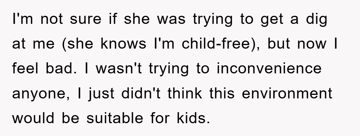 I'm not sure if she was trying to get a dig at me (she knows I'm child-free), but now I feel bad. I wasn't trying to inconvenience anyone, I just...