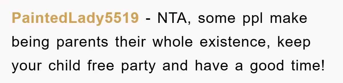 PaintedLady5519 − NTA, some ppl make being parents their whole existence, keep your child free party and have a good time!