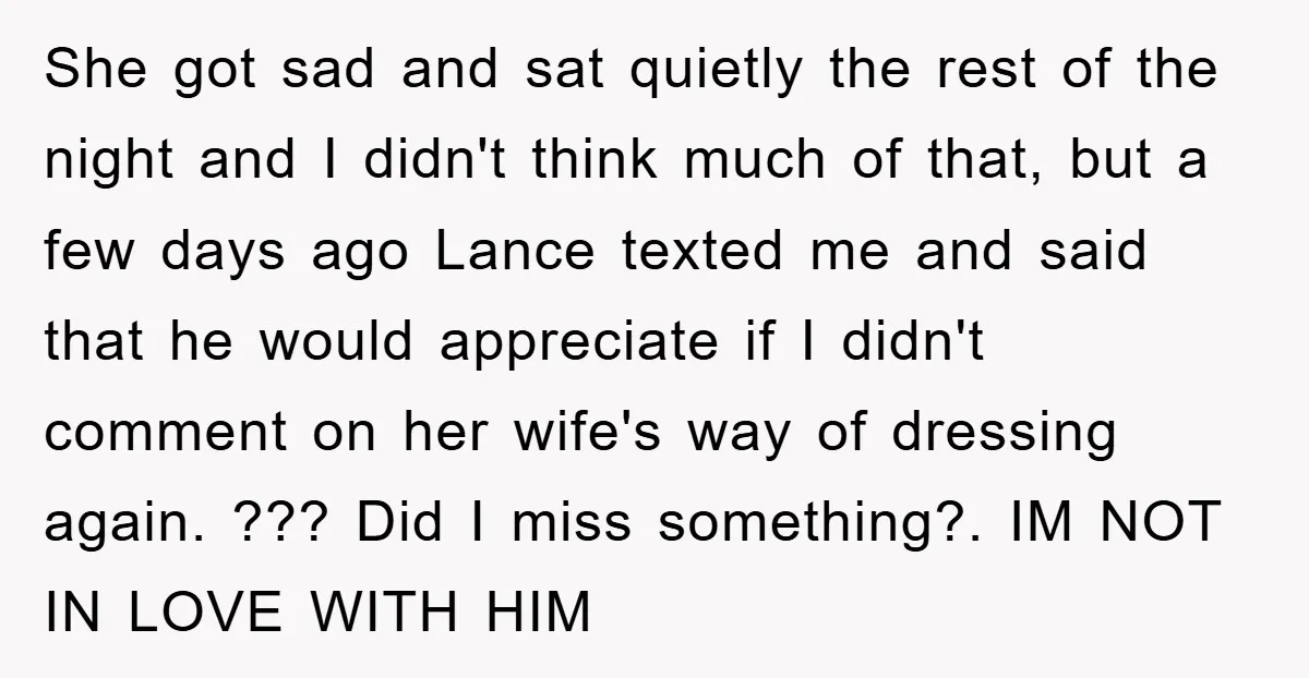 She got sad and sat quietly the rest of the night and I didn't think much of that, but a few days ago Lance texted me and said that he...