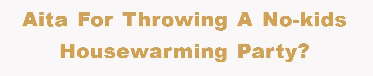 AITA for throwing a no-kids housewarming party?