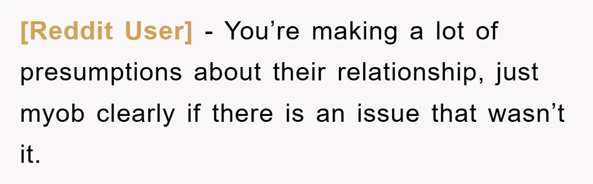 [Reddit User] − You’re making a lot of presumptions about their relationship, just myob clearly if there is an issue that wasn’t it.