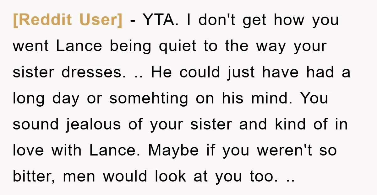 [Reddit User] − YTA. I don't get how you went Lance being quiet to the way your sister dresses. .. He could just have had a long day or somehting...