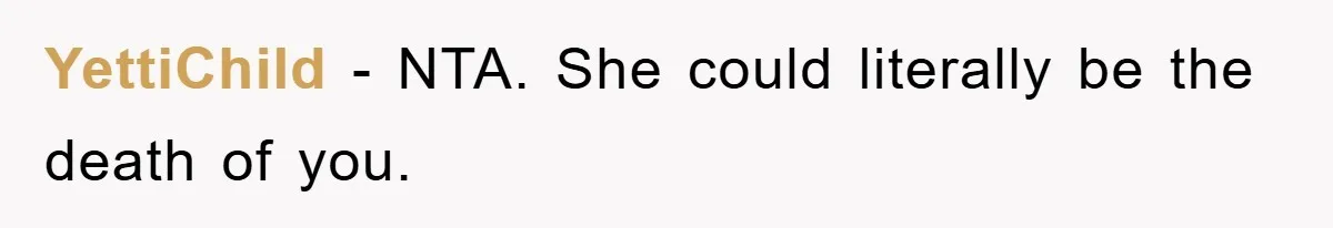 YettiChild − NTA. She could literally be the death of you.