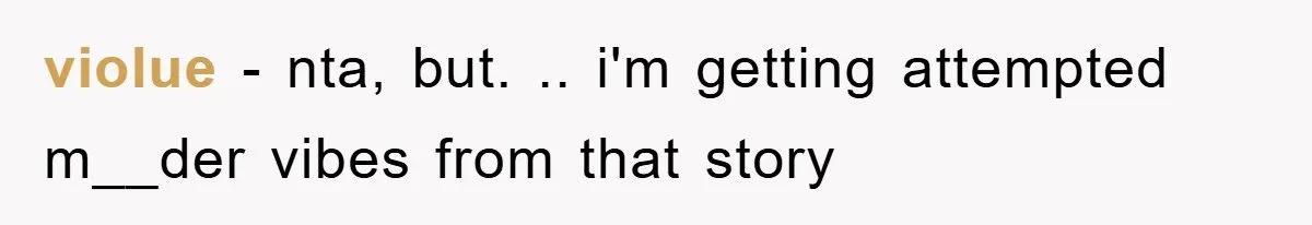 violue − nta, but. .. i'm getting attempted m__der vibes from that story