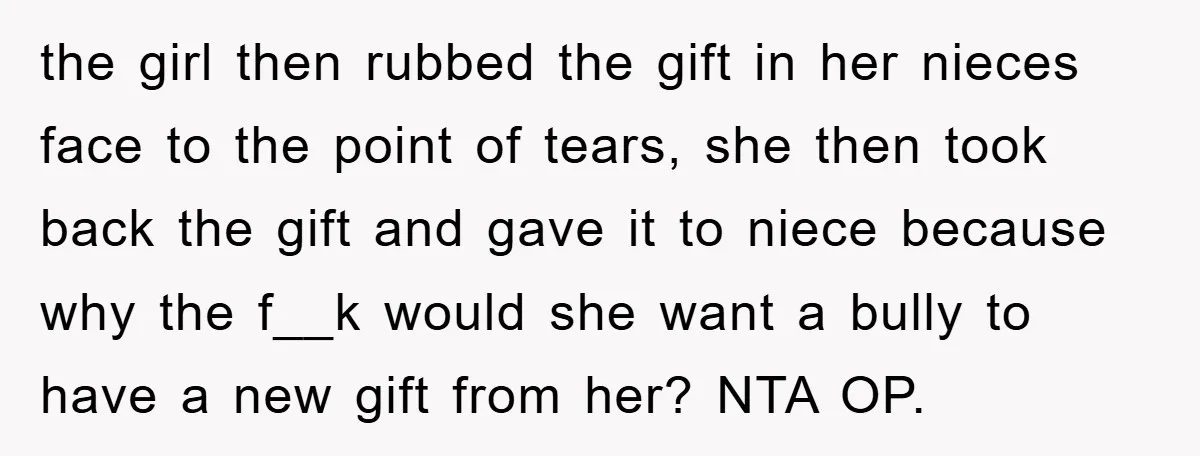 the girl then rubbed the gift in her nieces face to the point of tears, she then took back the gift and gave it to niece because why the f__k...