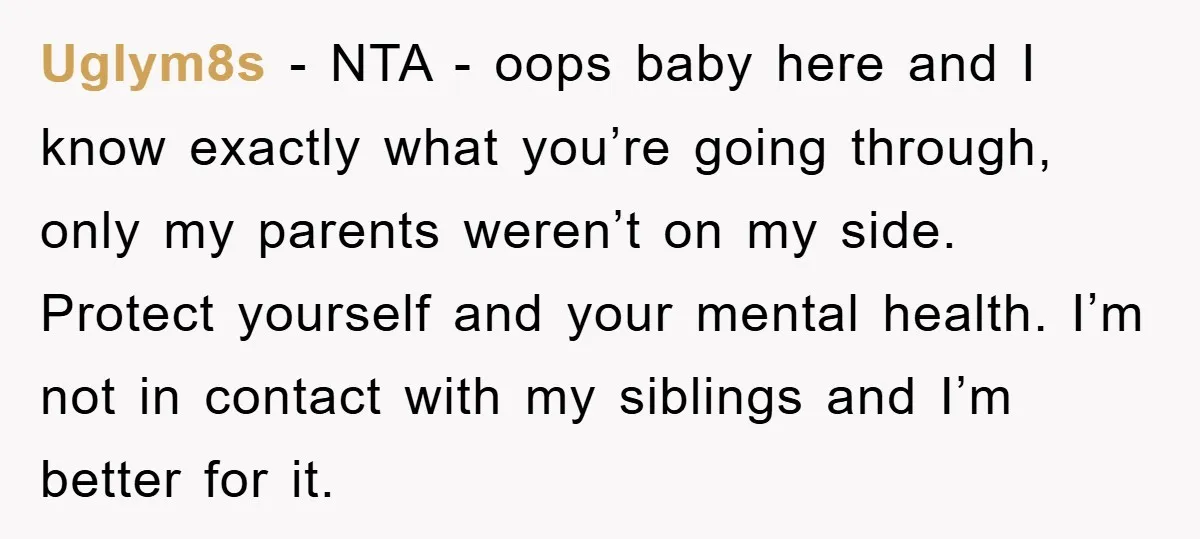 Uglym8s − NTA - oops baby here and I know exactly what you’re going through, only my parents weren’t on my side. Protect yourself and your mental health. I’m not...