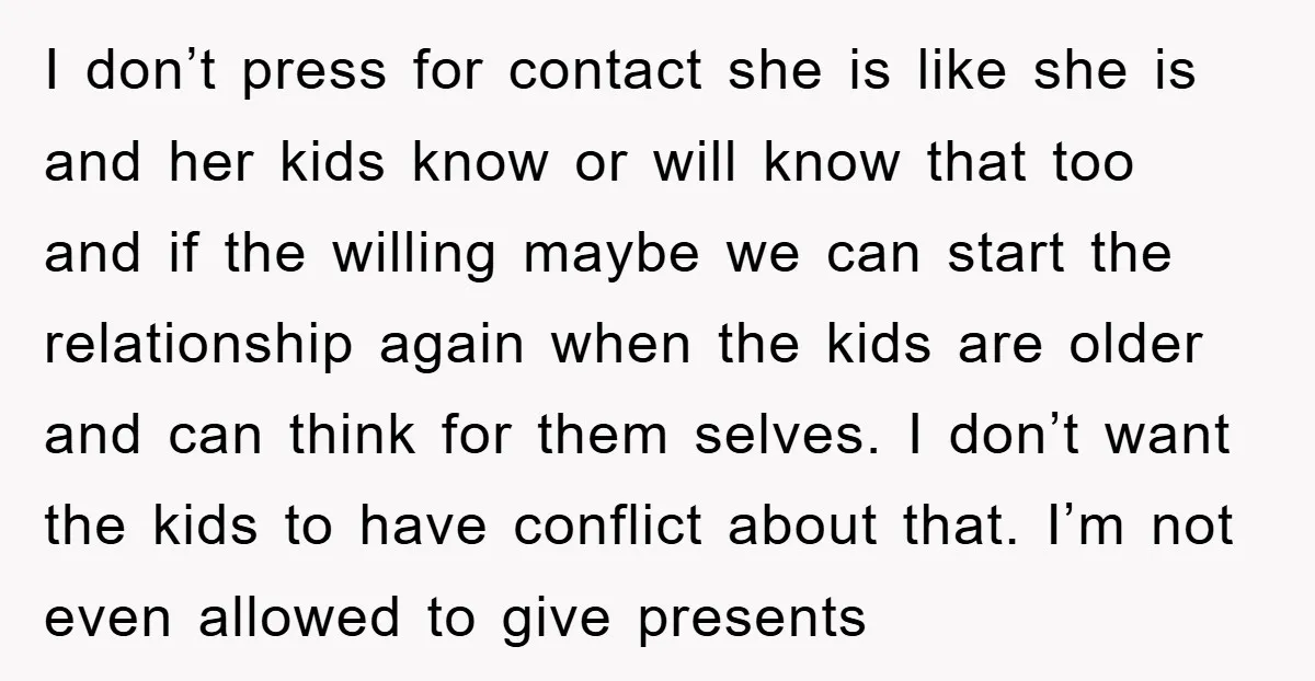 I don’t press for contact she is like she is and her kids know or will know that too and if the willing maybe we can start the relationship again...