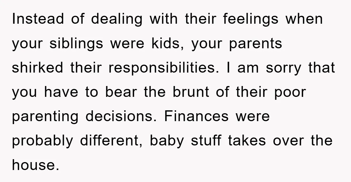 Instead of dealing with their feelings when your siblings were kids, your parents shirked their responsibilities. I am sorry that you have to bear the brunt of their poor parenting...