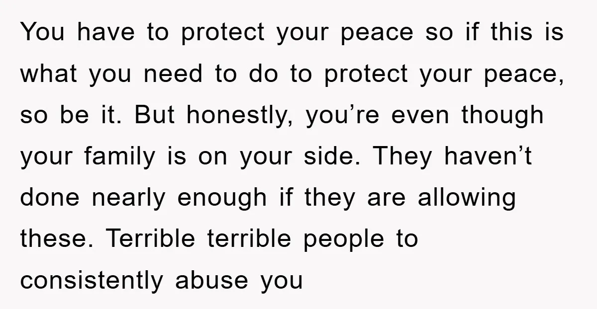 You have to protect your peace so if this is what you need to do to protect your peace, so be it. But honestly, you’re even though your family is...