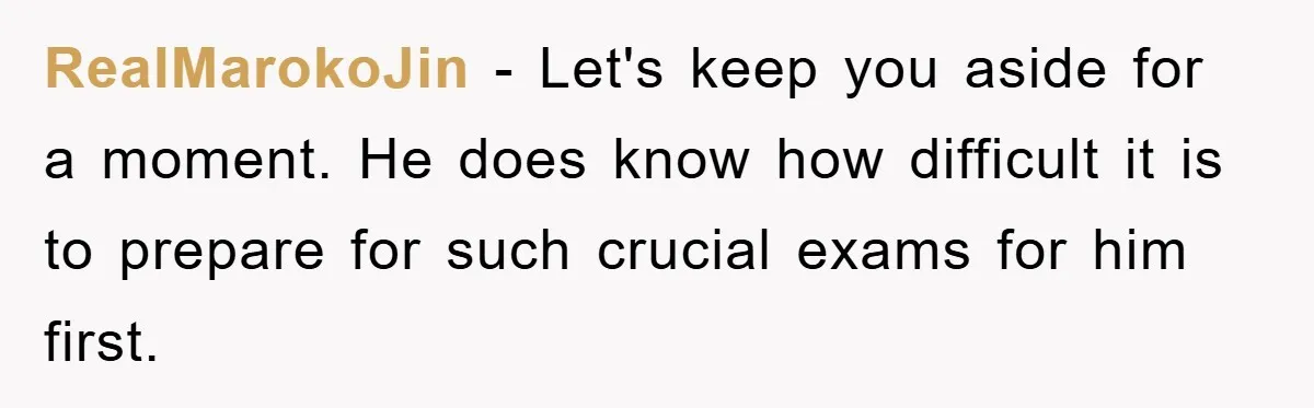 RealMarokoJin − Let's keep you aside for a moment. He does know how difficult it is to prepare for such crucial exams for him first.