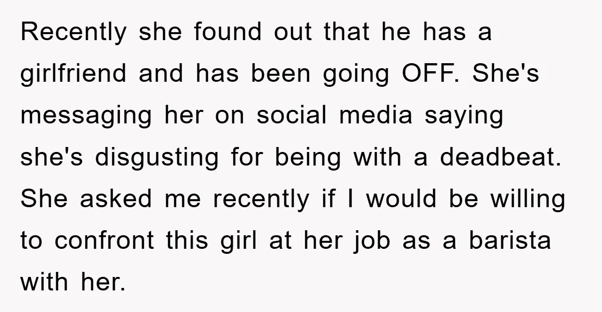 Recently she found out that he has a girlfriend and has been going OFF. She's messaging her on social media saying she's disgusting for being with a deadbeat. She asked...