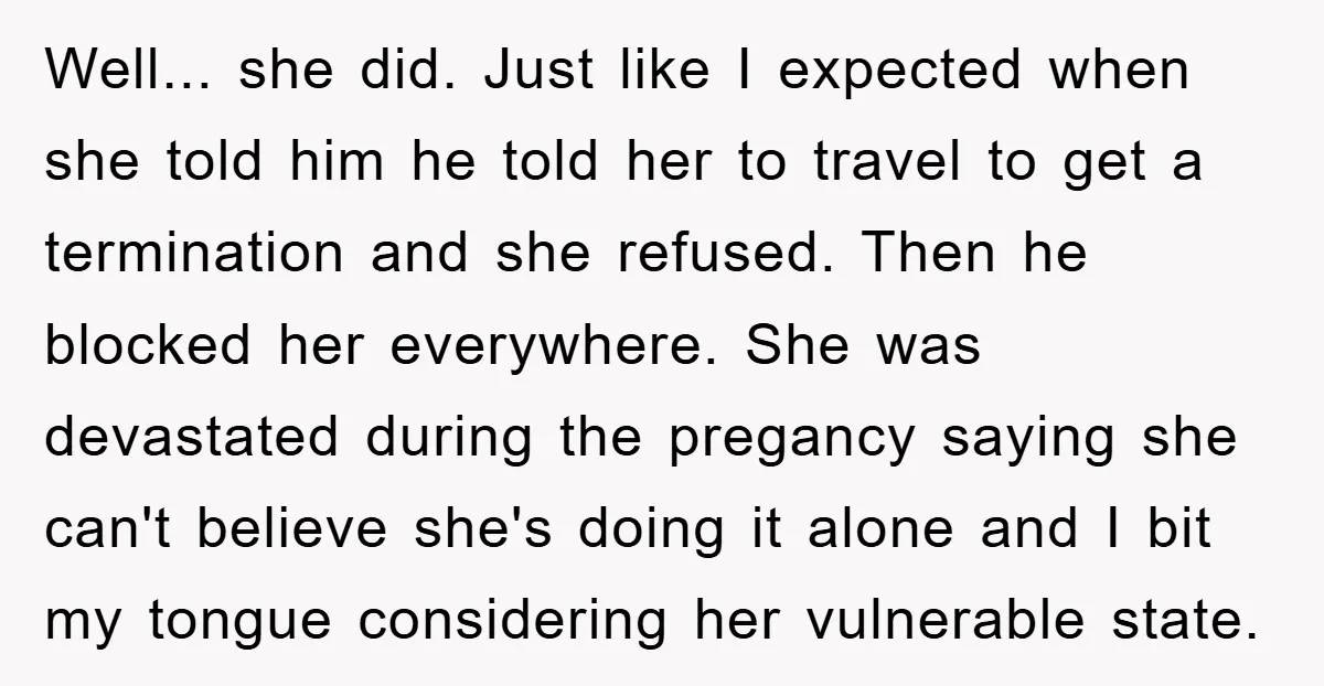 Well... she did. Just like I expected when she told him he told her to travel to get a termination and she refused. Then he blocked her everywhere. She was...