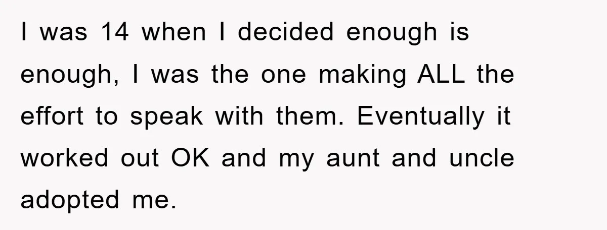 I was 14 when I decided enough is enough, I was the one making ALL the effort to speak with them. Eventually it worked out OK and my aunt and...
