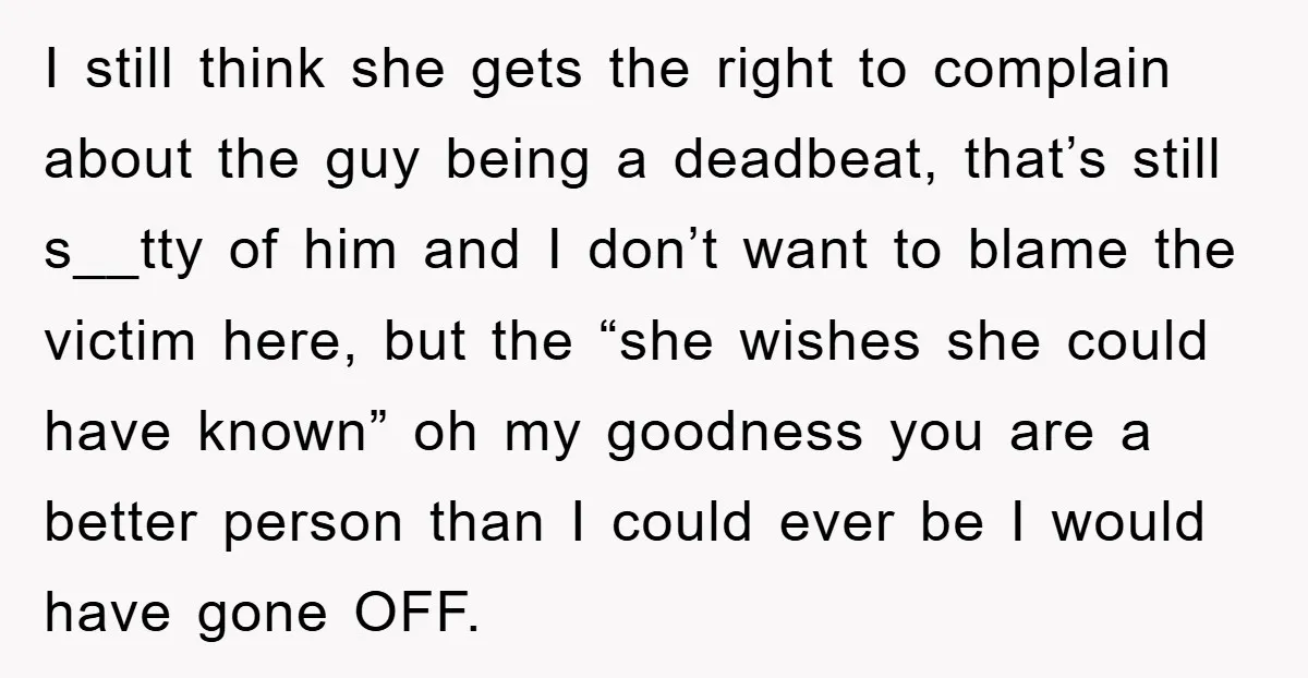 I still think she gets the right to complain about the guy being a deadbeat, that’s still s__tty of him and I don’t want to blame the victim here, but...