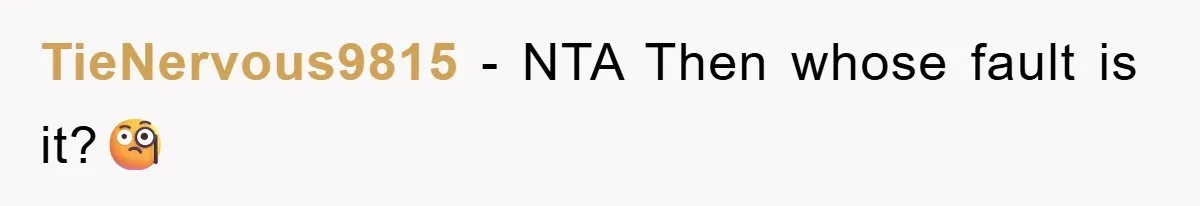 TieNervous9815 − NTA Then whose fault is it?🧐