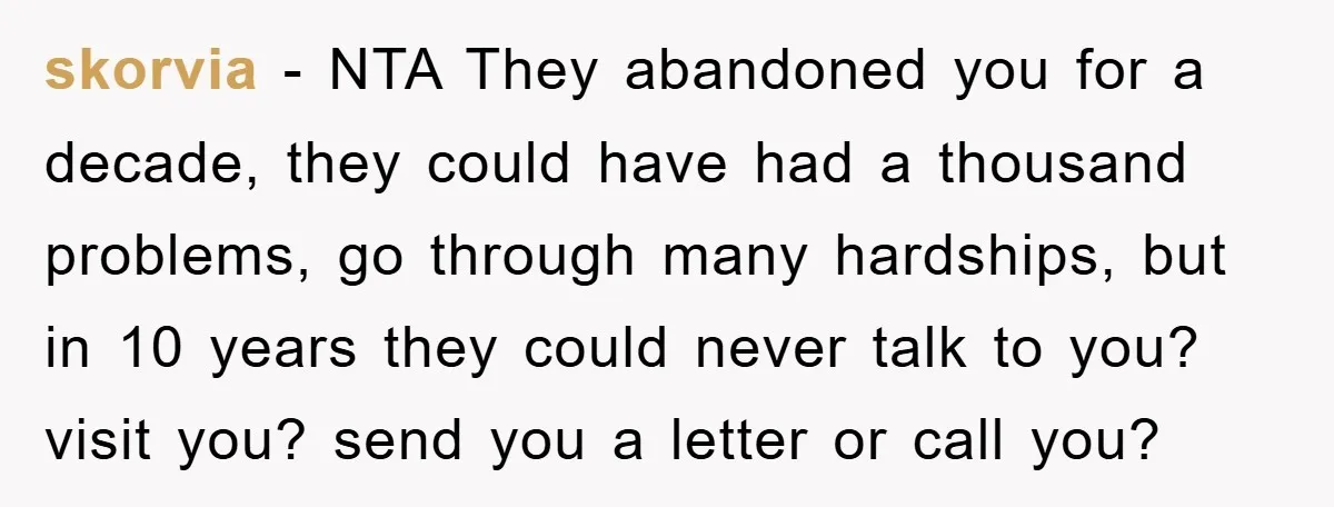 skorvia − NTA They abandoned you for a decade, they could have had a thousand problems, go through many hardships, but in 10 years they could never talk to you?...