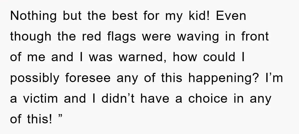 Nothing but the best for my kid! Even though the red flags were waving in front of me and I was warned, how could I possibly foresee any of this...
