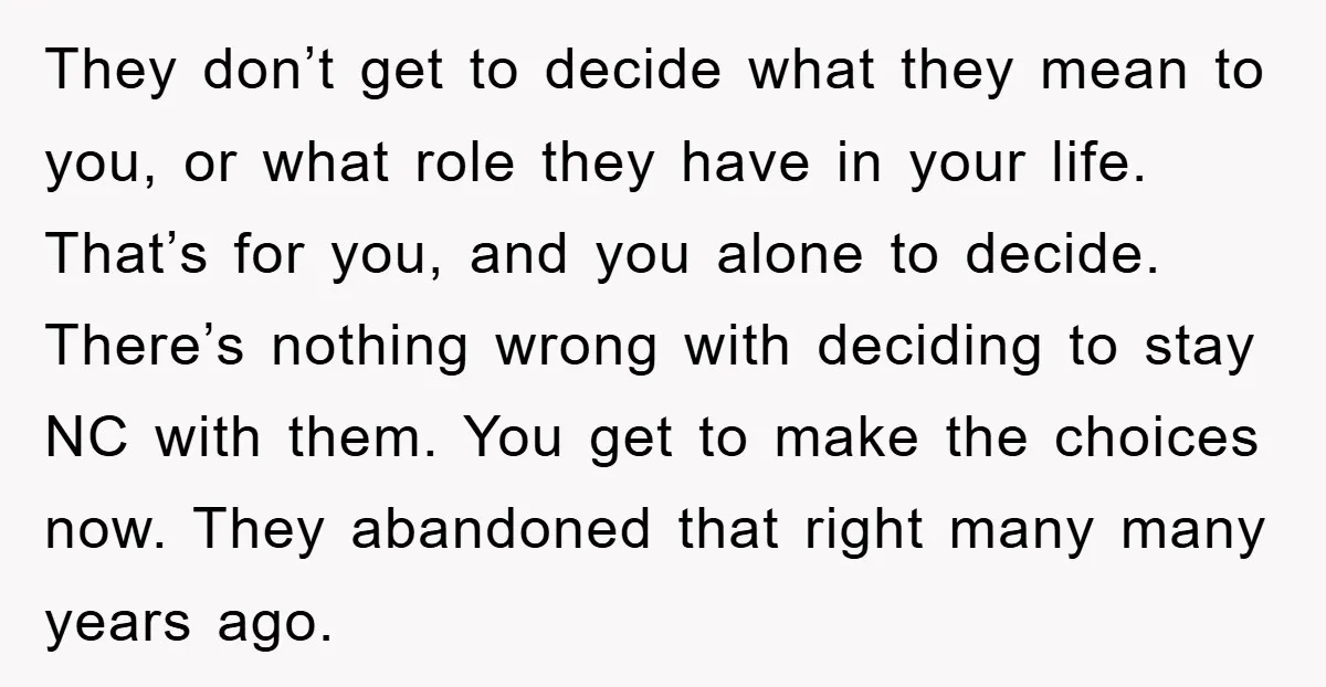They don’t get to decide what they mean to you, or what role they have in your life. That’s for you, and you alone to decide. There’s nothing wrong with...