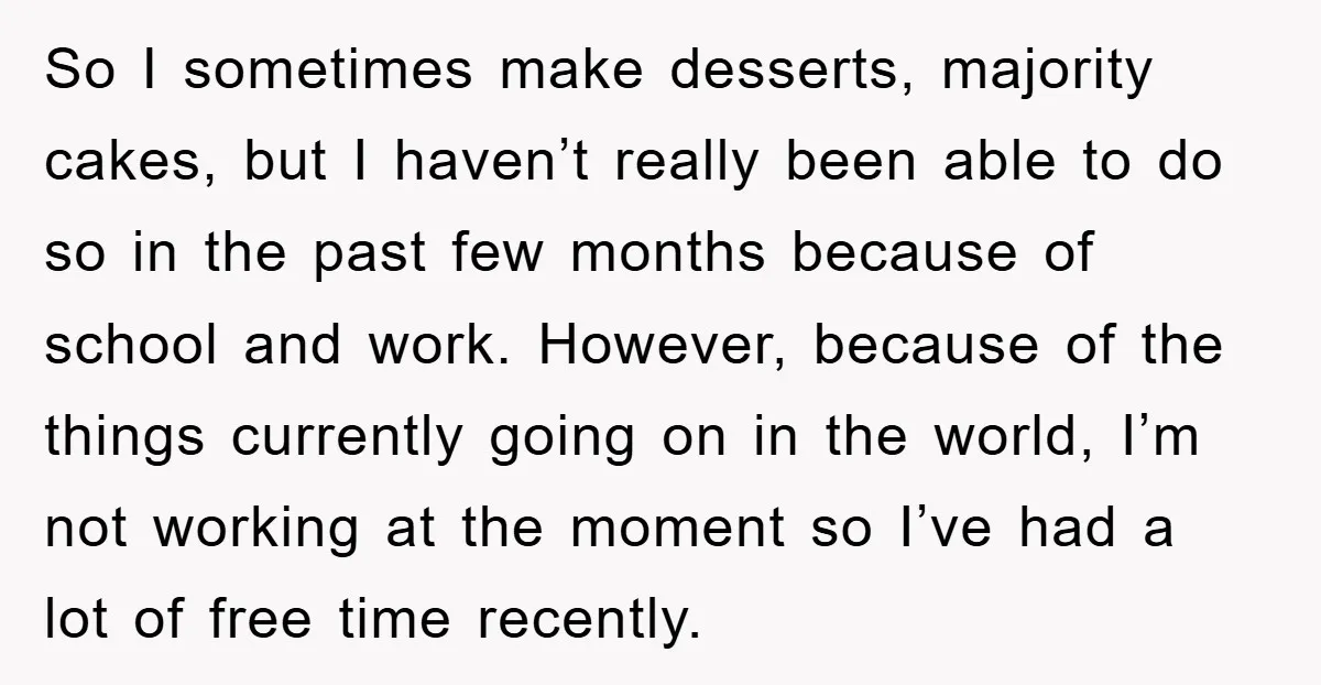 So I sometimes make desserts, majority cakes, but I haven’t really been able to do so in the past few months because of school and work. However, because of the...