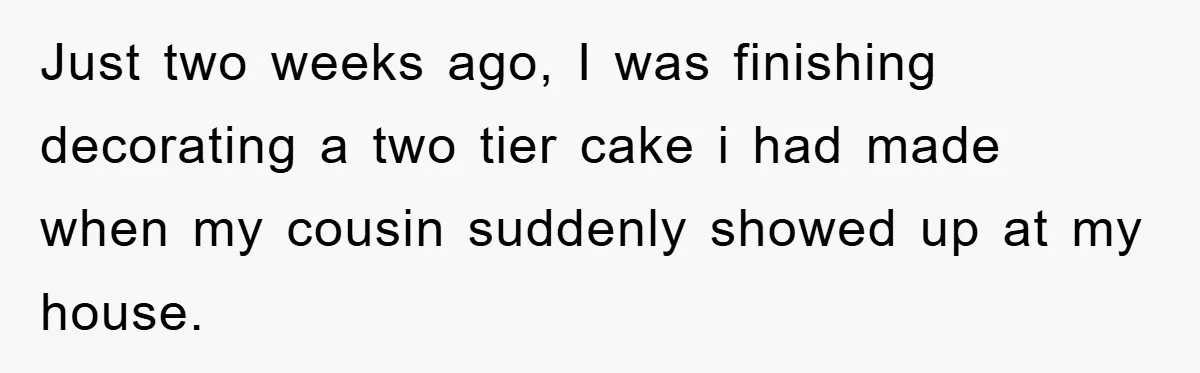 Just two weeks ago, I was finishing decorating a two tier cake i had made when my cousin suddenly showed up at my house.