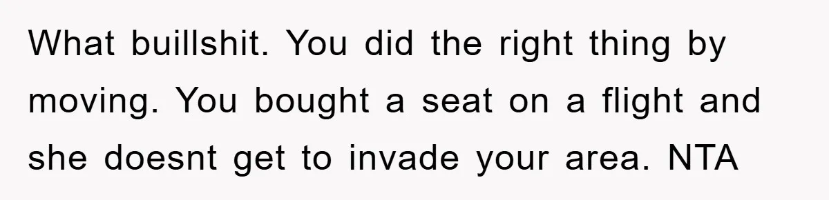 What buillshit. You did the right thing by moving. You bought a seat on a flight and she doesnt get to invade your area. NTA