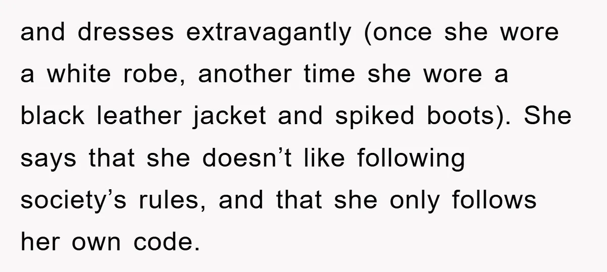 and dresses extravagantly (once she wore a white robe, another time she wore a black leather jacket and spiked boots). She says that she doesn’t like following society’s rules, and...