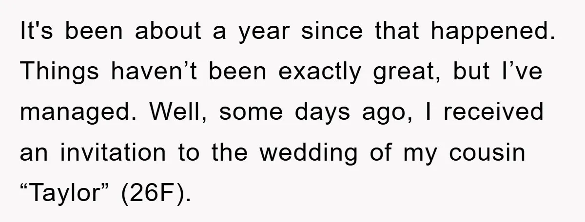 It's been about a year since that happened. Things haven’t been exactly great, but I’ve managed. Well, some days ago, I received an invitation to the wedding of my cousin...