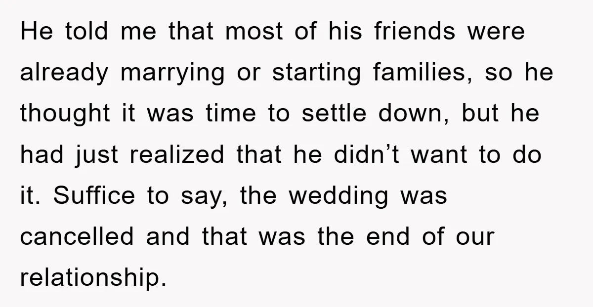 He told me that most of his friends were already marrying or starting families, so he thought it was time to settle down, but he had just realized that he...