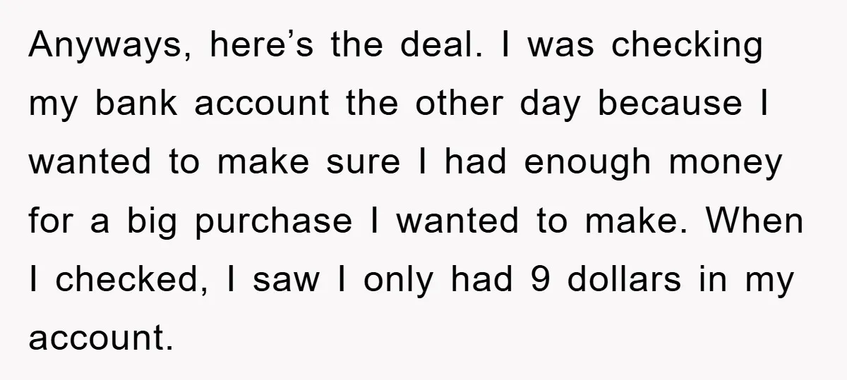Anyways, here’s the deal. I was checking my bank account the other day because I wanted to make sure I had enough money for a big purchase I wanted to...