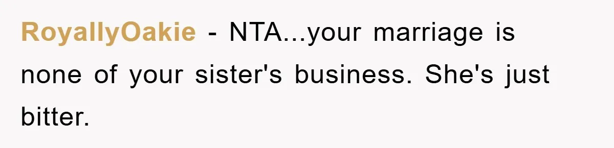 RoyallyOakie − NTA...your marriage is none of your sister's business. She's just bitter.