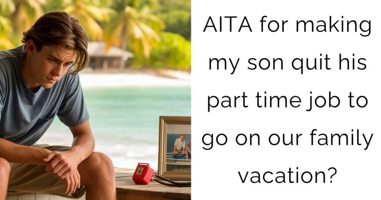 AITA for making my son quit his part time job to go on our family vacation?