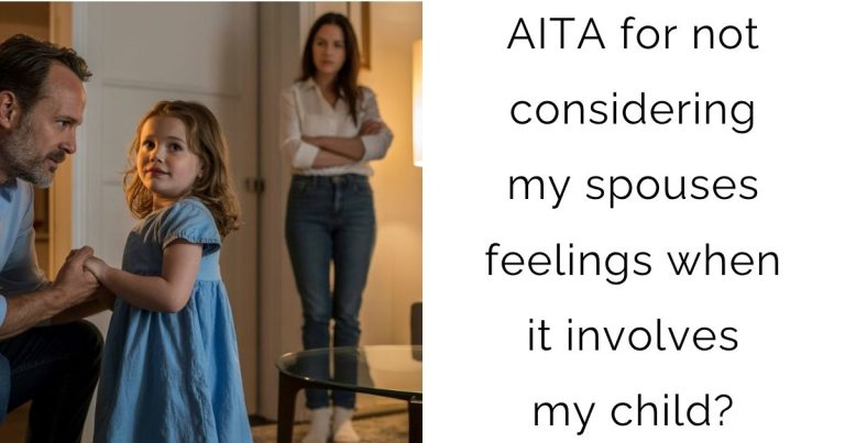 AITA for not considering my spouses feelings when it involves my child?