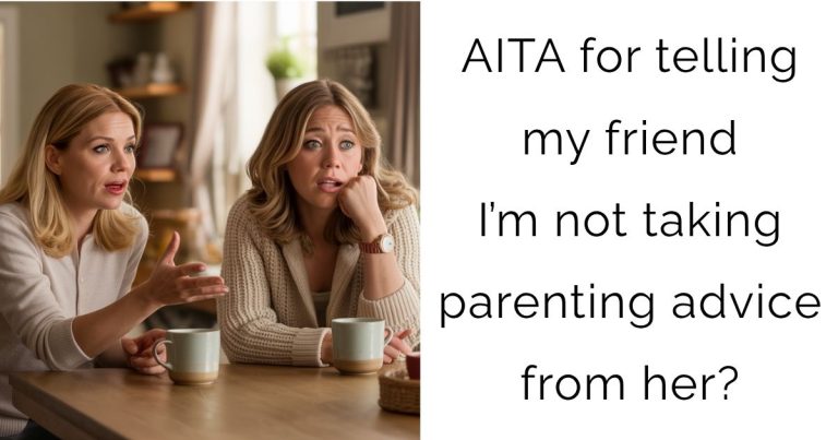 AITA for telling my friend I’m not taking parenting advice from her?