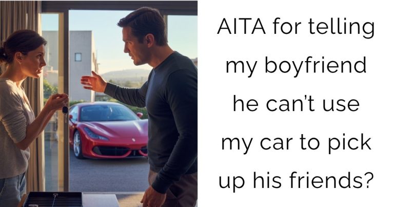 AITA for telling my boyfriend he can’t use my car to pick up his friends?