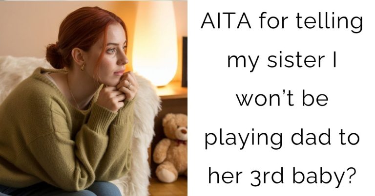 AITA for telling my sister I won’t be playing dad to her 3rd baby?
