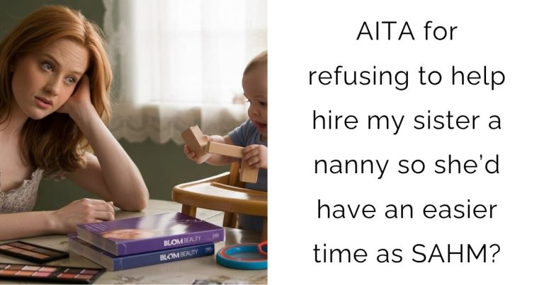 AITA for refusing to help hire my sister a nanny so she’d have an easier time as SAHM?